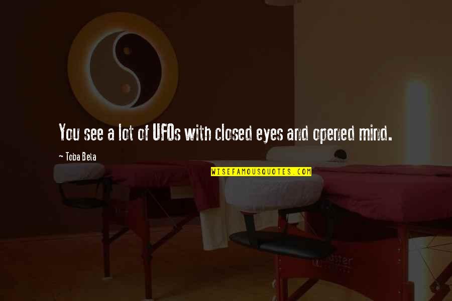 Ufos Quotes By Toba Beta: You see a lot of UFOs with closed Ufos Quotes By Toba Beta: You see a lot of UFOs with closed