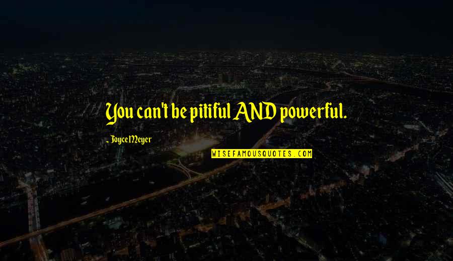 Ufpi Quotes By Joyce Meyer: You can't be pitiful AND powerful. Ufpi Quotes By Joyce Meyer: You can't be pitiful AND powerful.