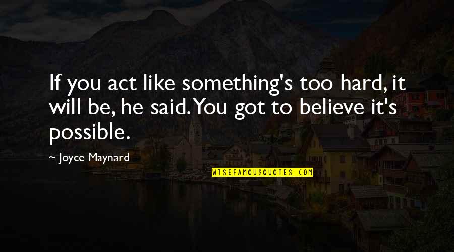 Ufringo Quotes By Joyce Maynard: If you act like something's too hard, it Ufringo Quotes By Joyce Maynard: If you act like something's too hard, it