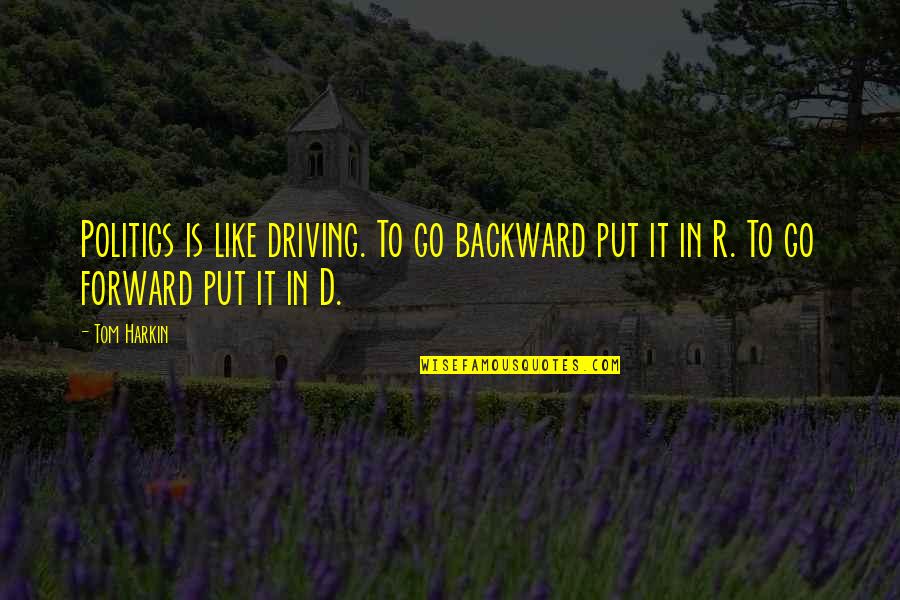 Ufuktaki Ev Quotes By Tom Harkin: Politics is like driving. To go backward put