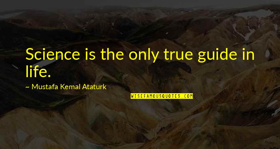 Ufuktanitim Quotes By Mustafa Kemal Ataturk: Science is the only true guide in life. Ufuktanitim Quotes By Mustafa Kemal Ataturk: Science is the only true guide in life.