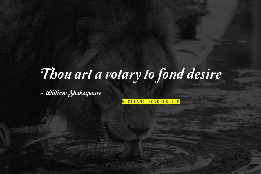 Ufuoma Ekpecham Quotes By William Shakespeare: Thou art a votary to fond desire Ufuoma Ekpecham Quotes By William Shakespeare: Thou art a votary to fond desire