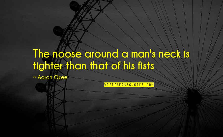Uga Quotes By Aaron Ozee: The noose around a man's neck is tighter