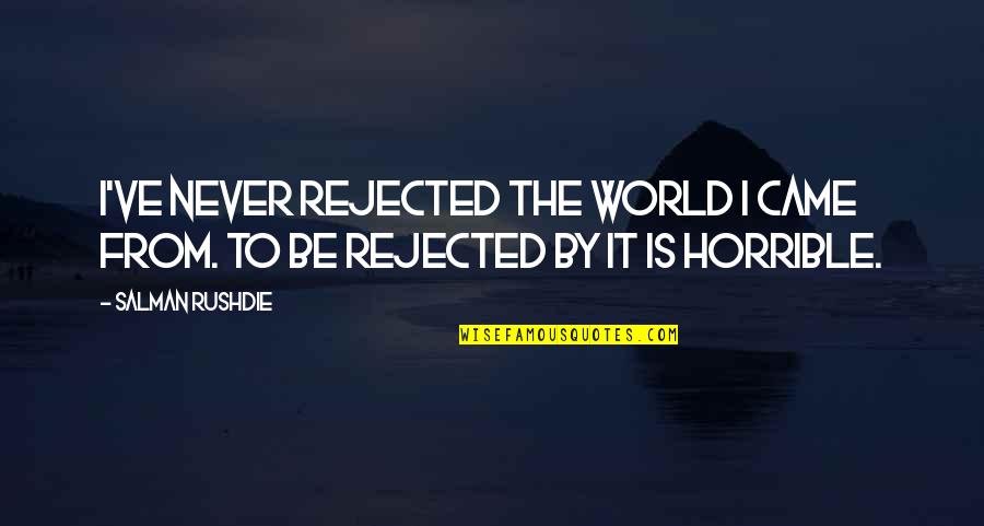Uga Quotes By Salman Rushdie: I've never rejected the world I came from.
