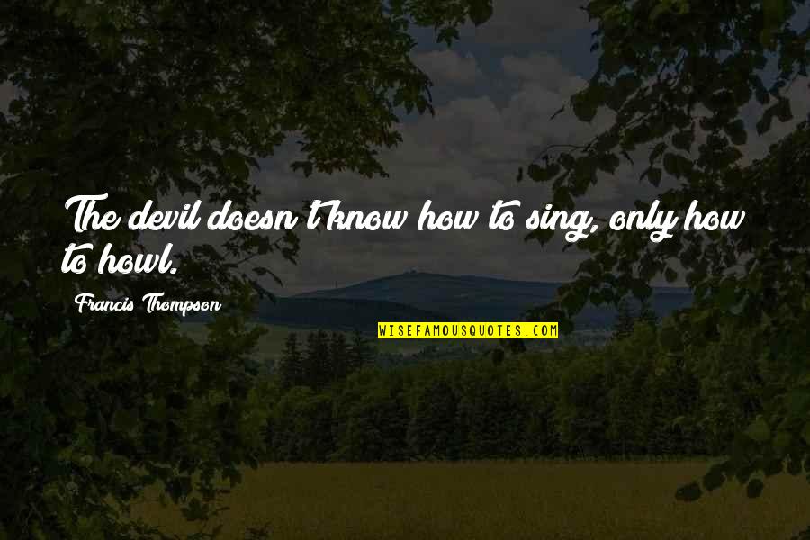 Ugadi Quotes By Francis Thompson: The devil doesn't know how to sing, only
