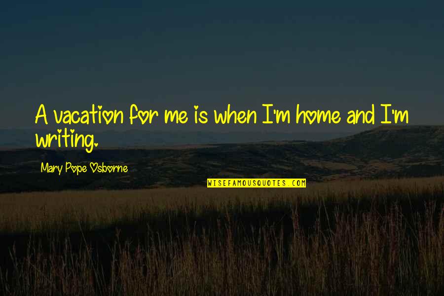 Ugadi Wishes Quotes By Mary Pope Osborne: A vacation for me is when I'm home