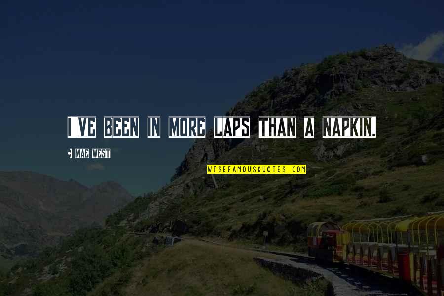 Ugali Ng Basura Quotes By Mae West: I've been in more laps than a napkin.