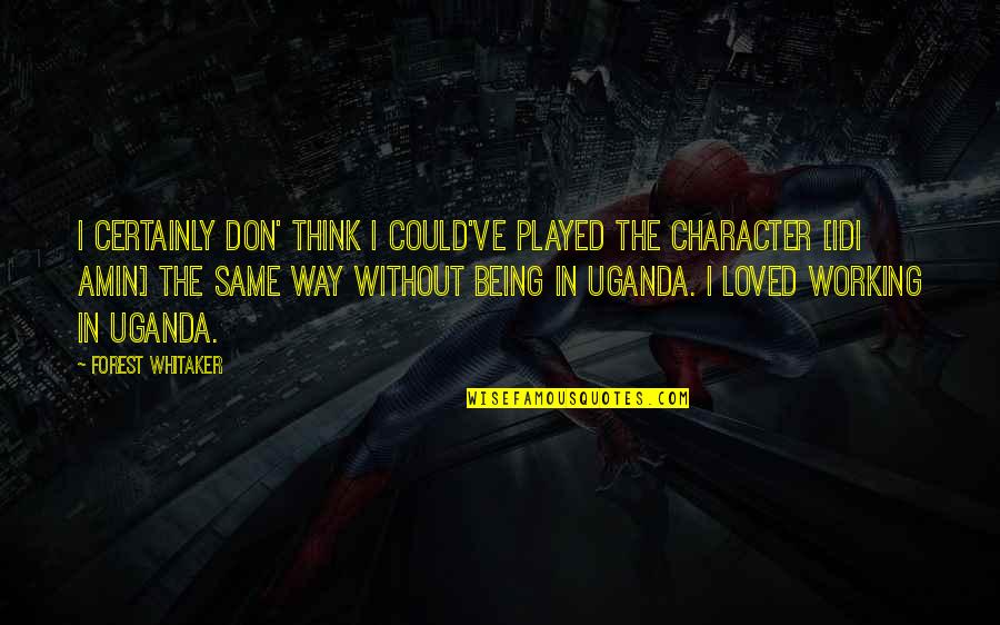 Uganda Quotes By Forest Whitaker: I certainly don' think I could've played the Uganda Quotes By Forest Whitaker: I certainly don' think I could've played the