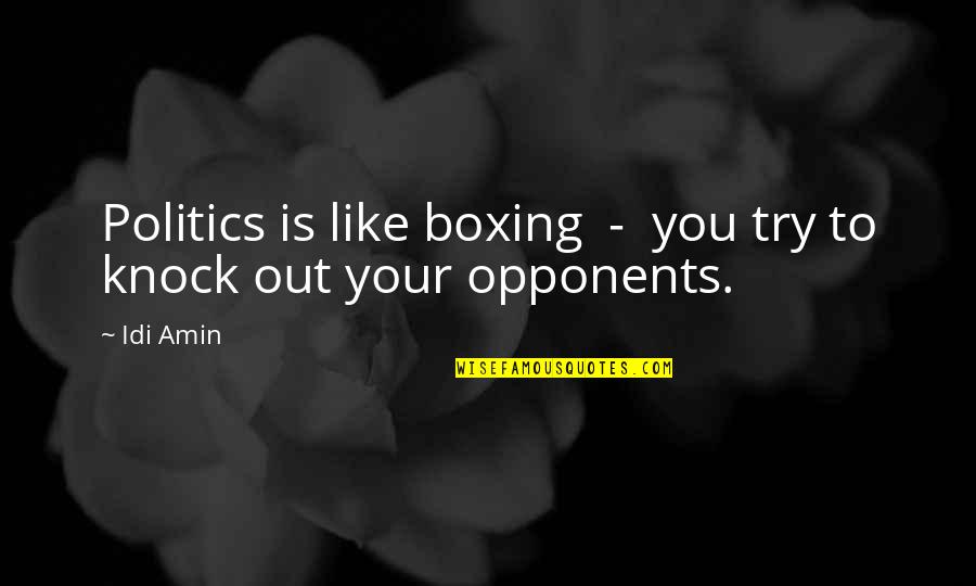 Uganda Quotes By Idi Amin: Politics is like boxing - you try to