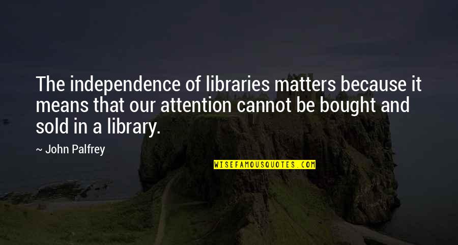 Uganda Quotes By John Palfrey: The independence of libraries matters because it means Uganda Quotes By John Palfrey: The independence of libraries matters because it means