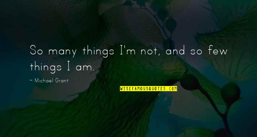 Uganda Quotes By Michael Grant: So many things I'm not, and so few Uganda Quotes By Michael Grant: So many things I'm not, and so few