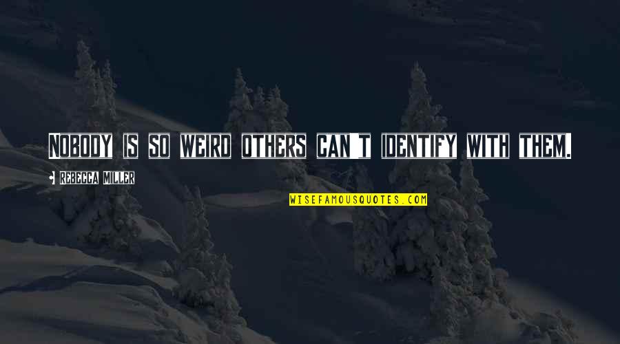 Uganda Quotes By Rebecca Miller: Nobody is so weird others can't identify with Uganda Quotes By Rebecca Miller: Nobody is so weird others can't identify with