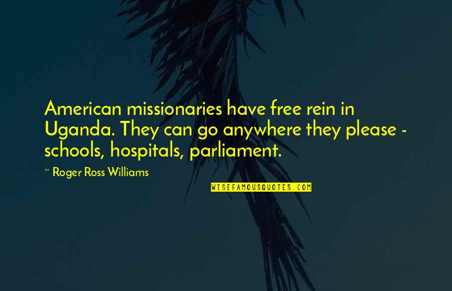 Uganda Quotes By Roger Ross Williams: American missionaries have free rein in Uganda. They Uganda Quotes By Roger Ross Williams: American missionaries have free rein in Uganda. They