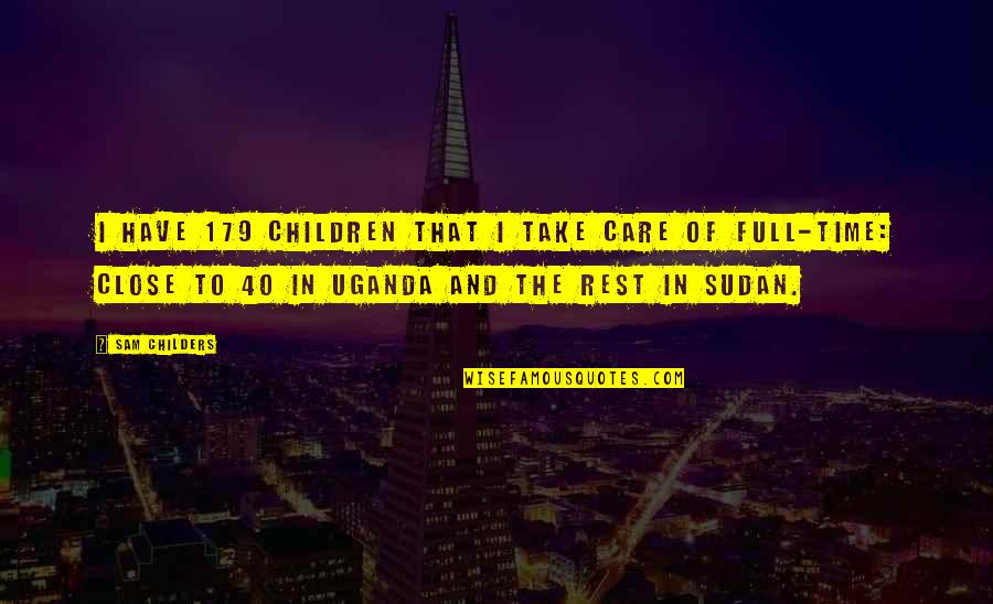 Uganda Quotes By Sam Childers: I have 179 children that I take care Uganda Quotes By Sam Childers: I have 179 children that I take care