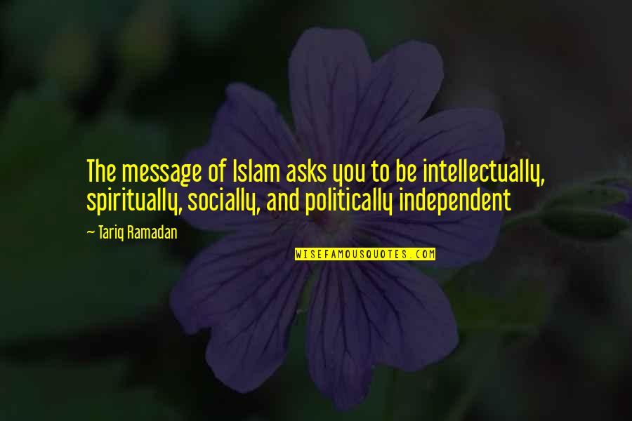 Uganda Quotes By Tariq Ramadan: The message of Islam asks you to be Uganda Quotes By Tariq Ramadan: The message of Islam asks you to be