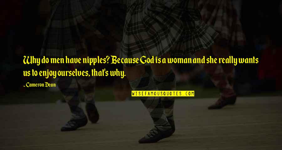 Uganda Wise Quotes By Cameron Dean: Why do men have nipples? Because God is Uganda Wise Quotes By Cameron Dean: Why do men have nipples? Because God is