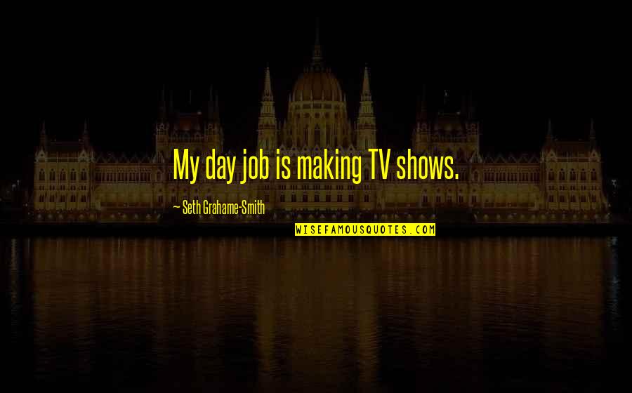 Ugandas Elections Quotes By Seth Grahame-Smith: My day job is making TV shows.