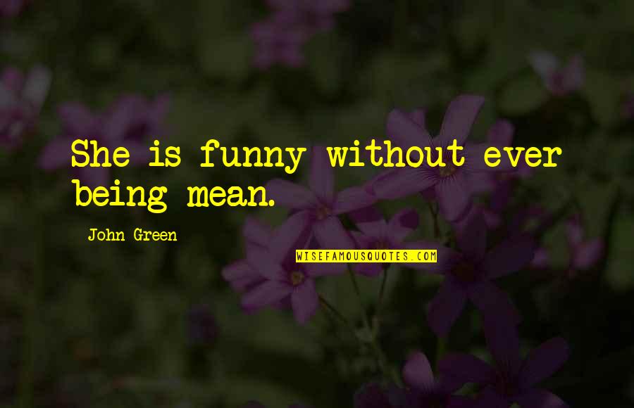 Ugat Clothing Quotes By John Green: She is funny without ever being mean.