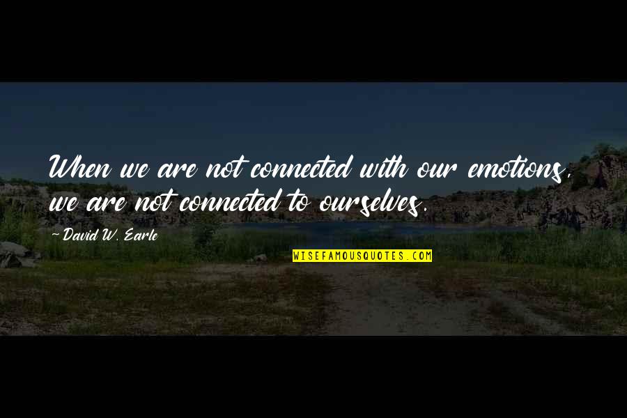 Ugbemugbem Quotes By David W. Earle: When we are not connected with our emotions,