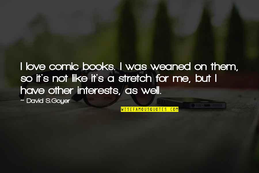Ugbezhi Quotes By David S.Goyer: I love comic books. I was weaned on