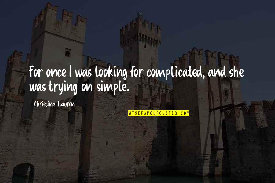 Ugbomah Henry Quotes By Christina Lauren: For once I was looking for complicated, and