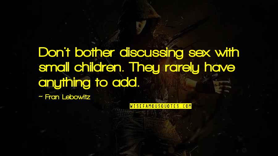 Ugezu J Quotes By Fran Lebowitz: Don't bother discussing sex with small children. They