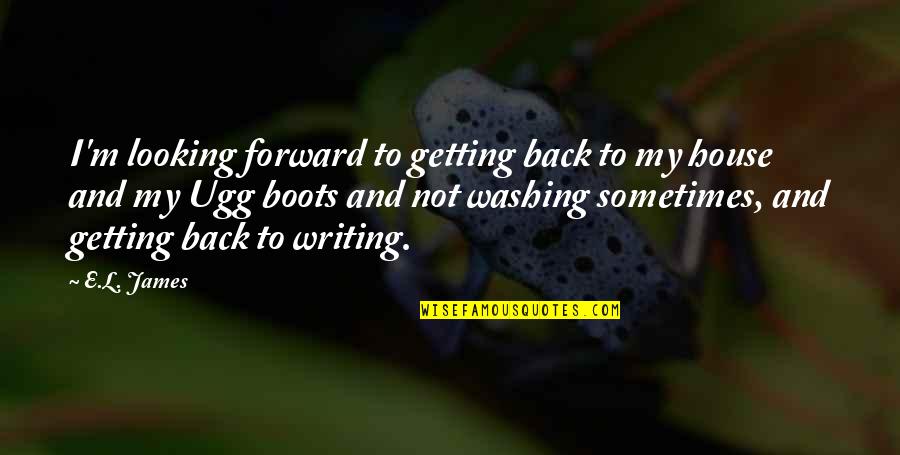 Ugg Boots Quotes By E.L. James: I'm looking forward to getting back to my Ugg Boots Quotes By E.L. James: I'm looking forward to getting back to my