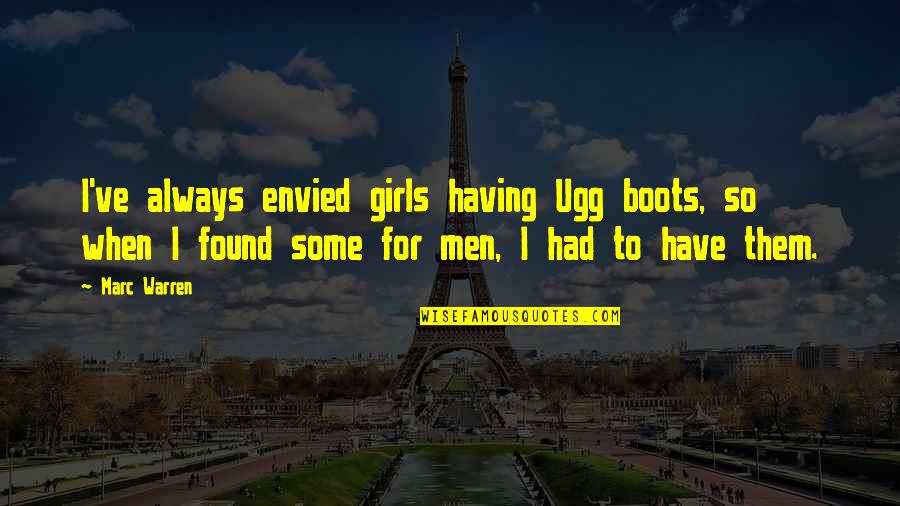 Ugg Boots Quotes By Marc Warren: I've always envied girls having Ugg boots, so Ugg Boots Quotes By Marc Warren: I've always envied girls having Ugg boots, so