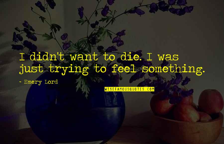 Uggghhhh Quotes By Emery Lord: I didn't want to die. I was just