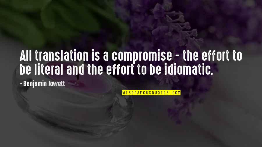 Ugghg Quotes By Benjamin Jowett: All translation is a compromise - the effort Ugghg Quotes By Benjamin Jowett: All translation is a compromise - the effort
