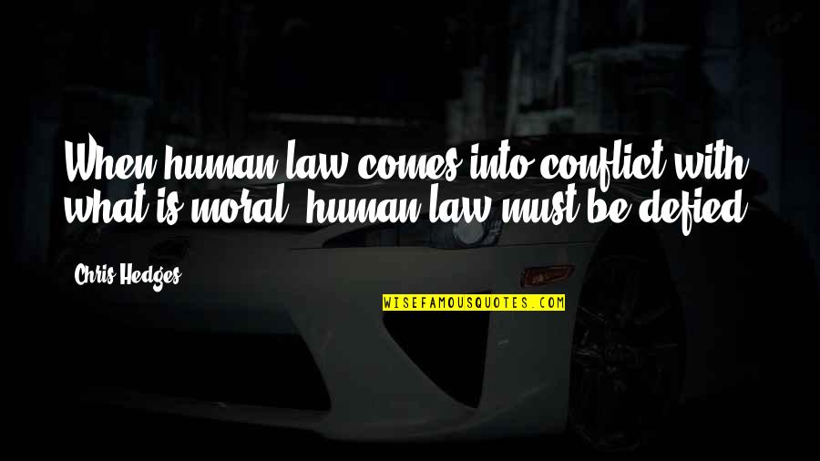 Ugghg Quotes By Chris Hedges: When human law comes into conflict with what