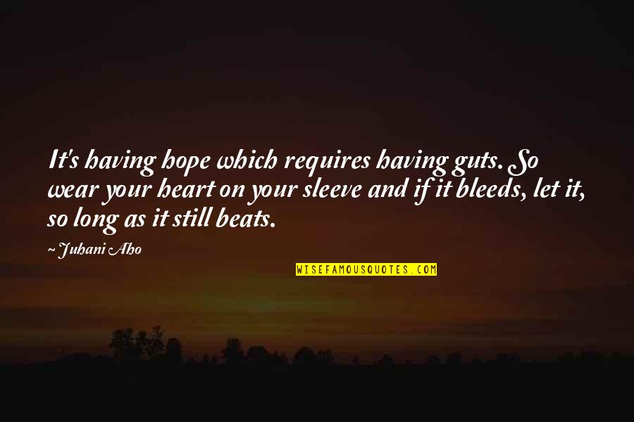 Ugghg Quotes By Juhani Aho: It's having hope which requires having guts. So Ugghg Quotes By Juhani Aho: It's having hope which requires having guts. So
