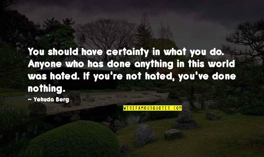 Ugglan Quotes By Yehuda Berg: You should have certainty in what you do. Ugglan Quotes By Yehuda Berg: You should have certainty in what you do.