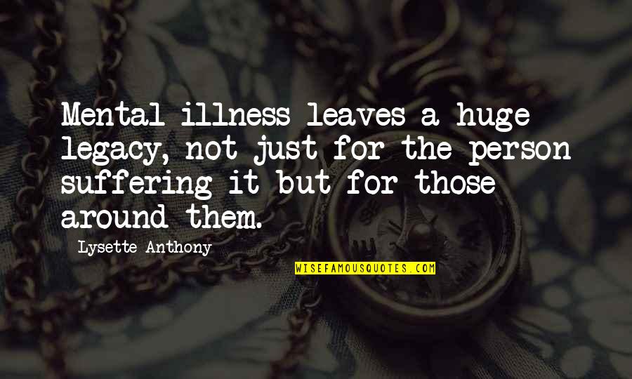 Uggs Boots Quotes By Lysette Anthony: Mental illness leaves a huge legacy, not just