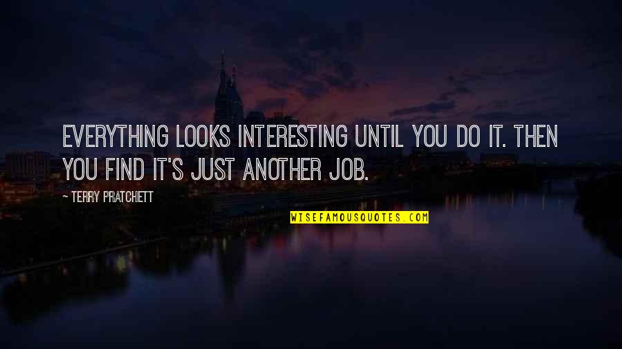 Uggs Boots Quotes By Terry Pratchett: Everything looks interesting until you do it. Then