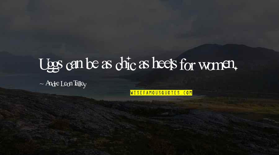 Uggs Quotes By Andre Leon Talley: Uggs can be as chic as heels for Uggs Quotes By Andre Leon Talley: Uggs can be as chic as heels for