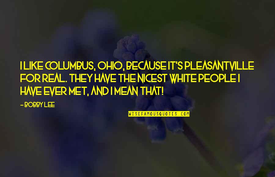 Uggs Quotes By Bobby Lee: I like Columbus, Ohio, because it's Pleasantville for Uggs Quotes By Bobby Lee: I like Columbus, Ohio, because it's Pleasantville for