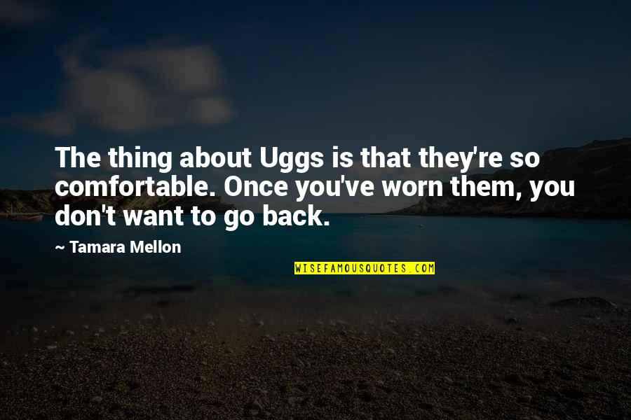 Uggs Quotes By Tamara Mellon: The thing about Uggs is that they're so Uggs Quotes By Tamara Mellon: The thing about Uggs is that they're so