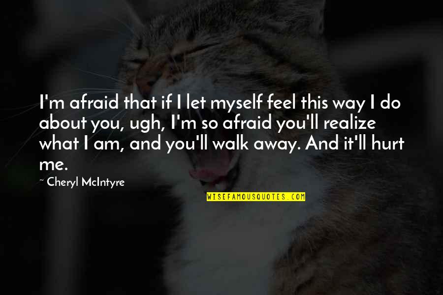 Ugh Quotes By Cheryl McIntyre: I'm afraid that if I let myself feel