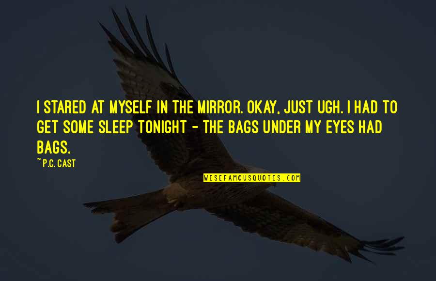 Ugh Quotes By P.C. Cast: I stared at myself in the mirror. Okay,