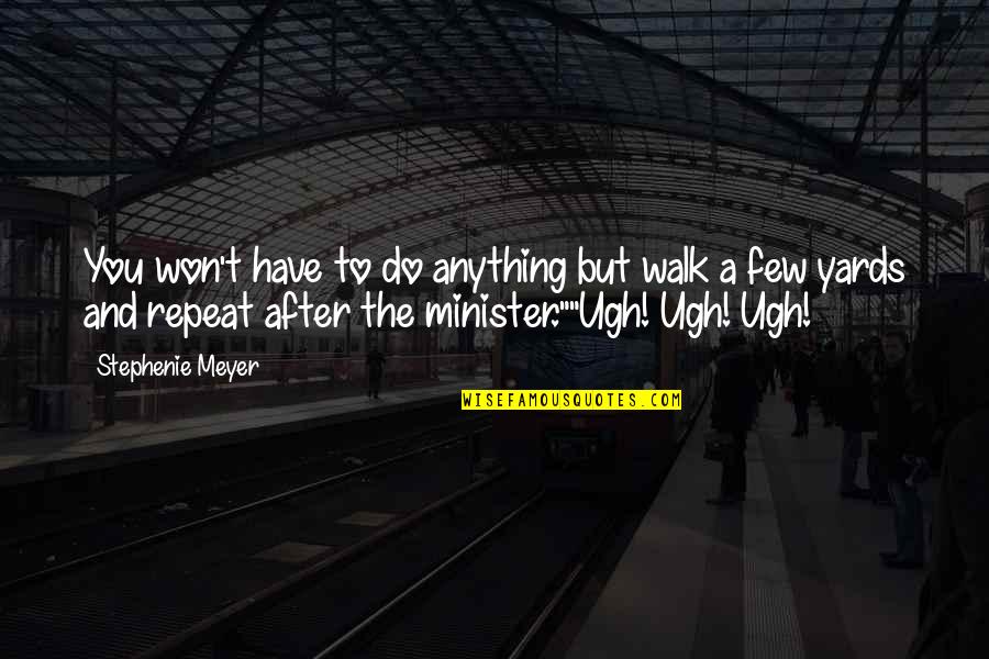 Ugh Quotes By Stephenie Meyer: You won't have to do anything but walk