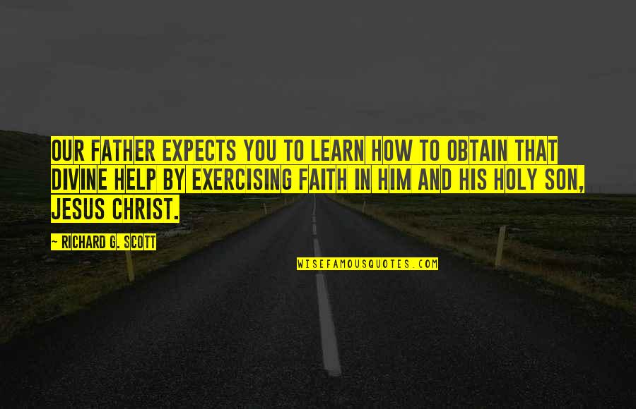 Ugheoke Eghierhua Quotes By Richard G. Scott: Our Father expects you to learn how to Ugheoke Eghierhua Quotes By Richard G. Scott: Our Father expects you to learn how to