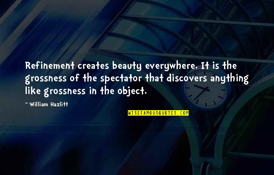 Ugheoke Huntsville Quotes By William Hazlitt: Refinement creates beauty everywhere. It is the grossness Ugheoke Huntsville Quotes By William Hazlitt: Refinement creates beauty everywhere. It is the grossness