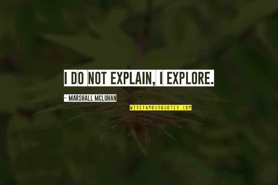 Ughetta Lanari Quotes By Marshall McLuhan: I do not explain, I explore. Ughetta Lanari Quotes By Marshall McLuhan: I do not explain, I explore.