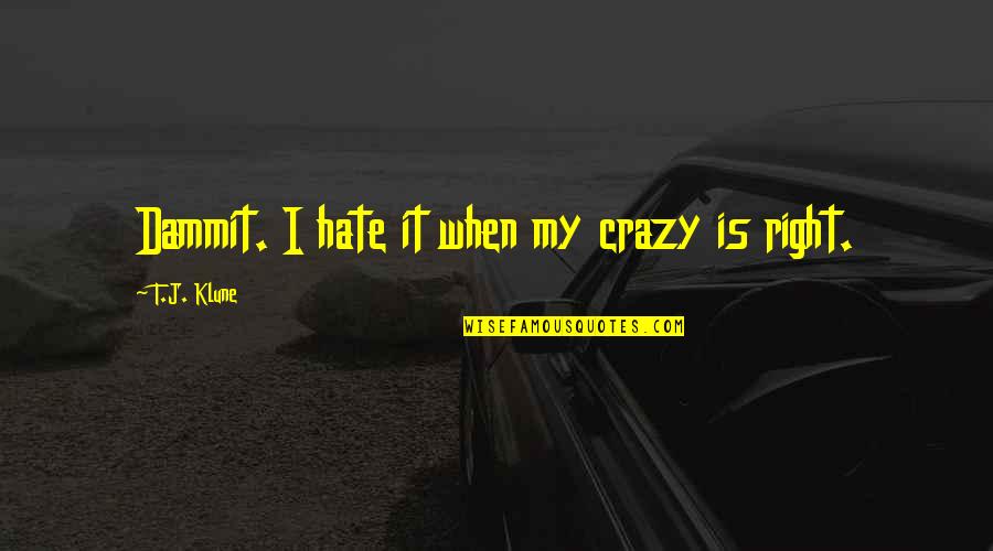 Ughetta Lanari Quotes By T.J. Klune: Dammit. I hate it when my crazy is Ughetta Lanari Quotes By T.J. Klune: Dammit. I hate it when my crazy is