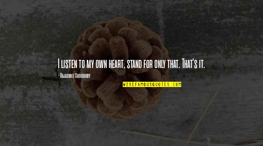 Ughhhhh Ahahahahahaa Quotes By Rajashree Choudhury: I listen to my own heart, stand for