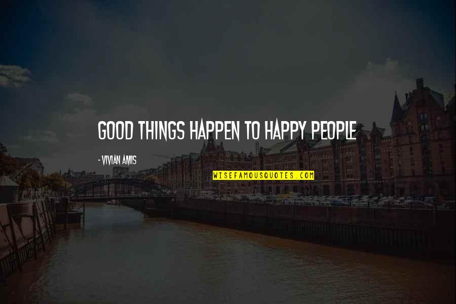 Ughhhhh Means Quotes By Vivian Amis: Good things happen to happy people Ughhhhh Means Quotes By Vivian Amis: Good things happen to happy people