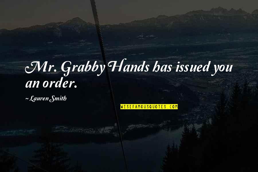 Ughtasar Quotes By Lauren Smith: Mr. Grabby Hands has issued you an order. Ughtasar Quotes By Lauren Smith: Mr. Grabby Hands has issued you an order.