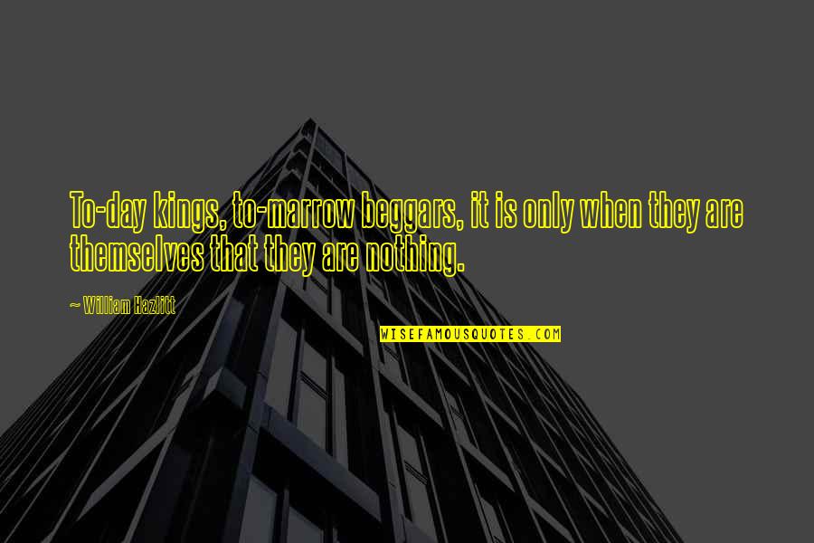 Ugi Quote Quotes By William Hazlitt: To-day kings, to-marrow beggars, it is only when Ugi Quote Quotes By William Hazlitt: To-day kings, to-marrow beggars, it is only when