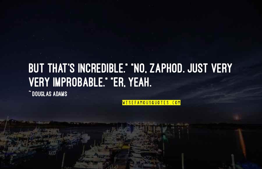 Ugin Quotes By Douglas Adams: But that's incredible." "No, Zaphod. Just very very